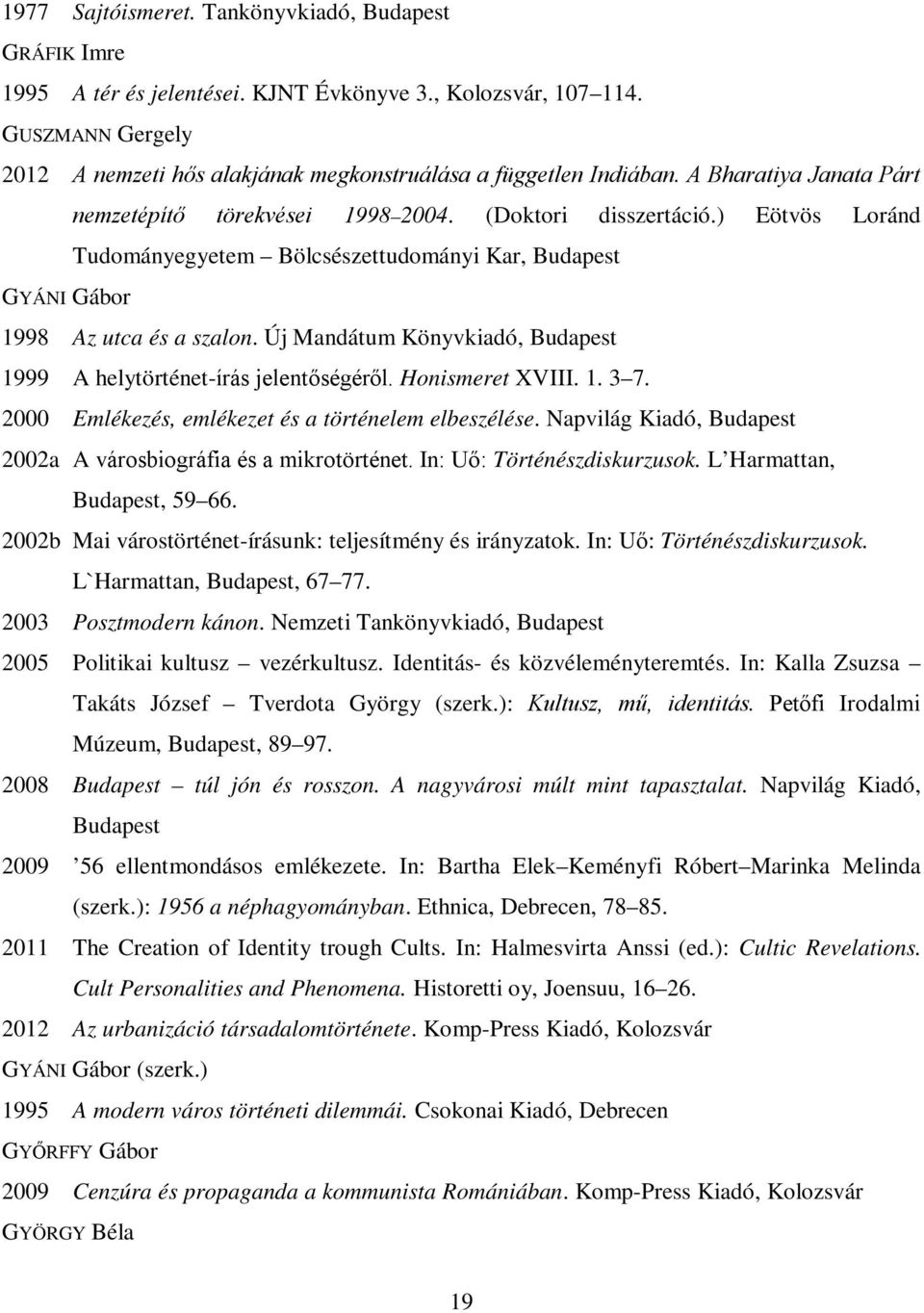 ) Eötvös Loránd Tudományegyetem Bölcsészettudományi Kar, Budapest GYÁNI Gábor 1998 Az utca és a szalon. Új Mandátum Könyvkiadó, Budapest 1999 A helytörténet-írás jelentőségéről. Honismeret XVIII. 1. 3 7.