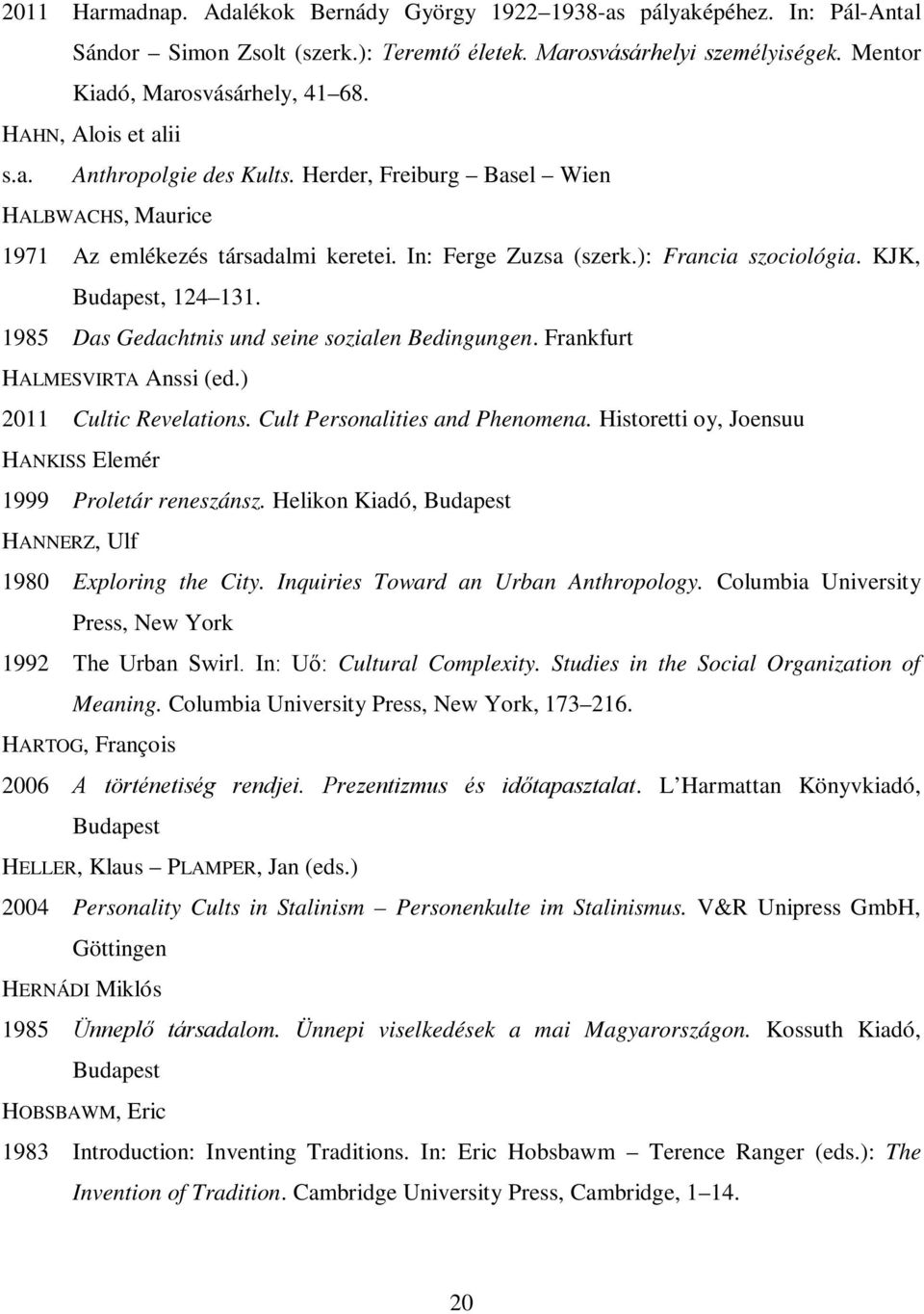 KJK, Budapest, 124 131. 1985 Das Gedachtnis und seine sozialen Bedingungen. Frankfurt HALMESVIRTA Anssi (ed.) 2011 Cultic Revelations. Cult Personalities and Phenomena.