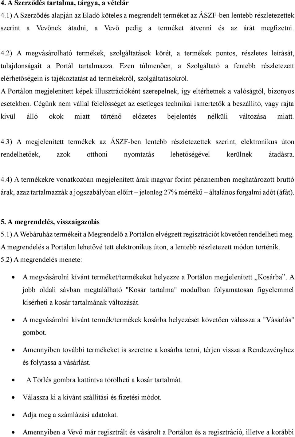 2) A megvásárolható termékek, szolgáltatások körét, a termékek pontos, részletes leírását, tulajdonságait a Portál tartalmazza.