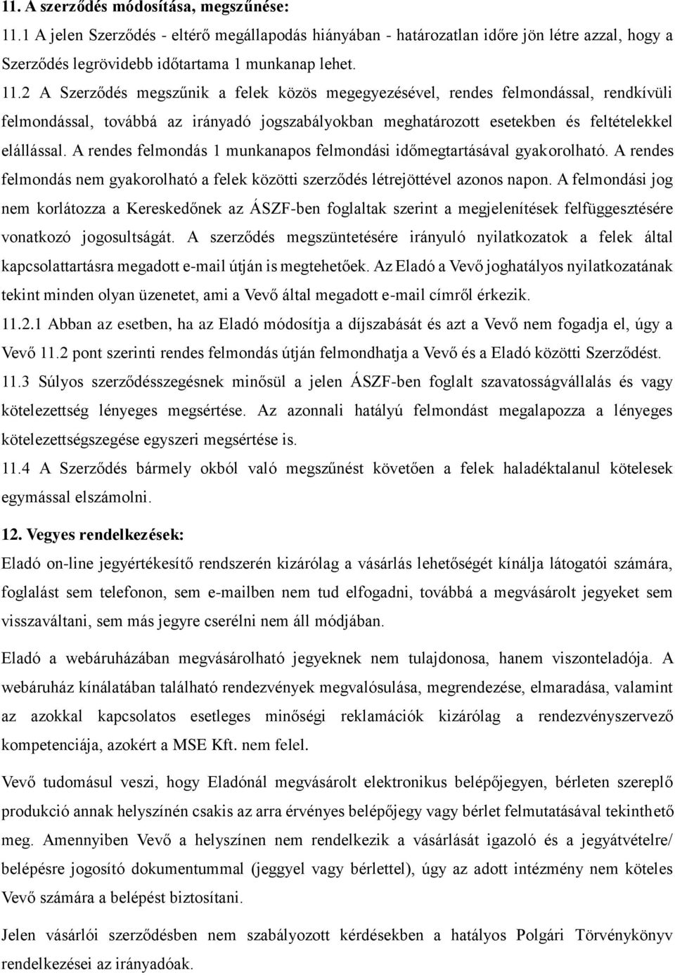 2 A Szerződés megszűnik a felek közös megegyezésével, rendes felmondással, rendkívüli felmondással, továbbá az irányadó jogszabályokban meghatározott esetekben és feltételekkel elállással.