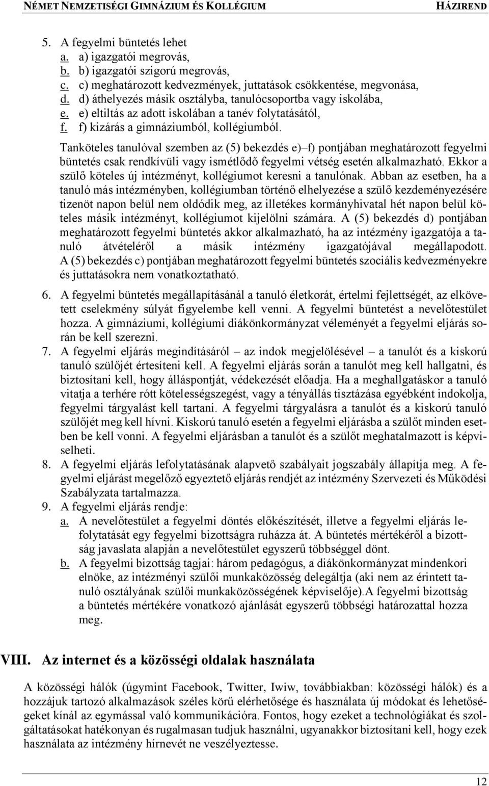 Tanköteles tanulóval szemben az (5) bekezdés e) f) pontjában meghatározott fegyelmi büntetés csak rendkívüli vagy ismétlődő fegyelmi vétség esetén alkalmazható.