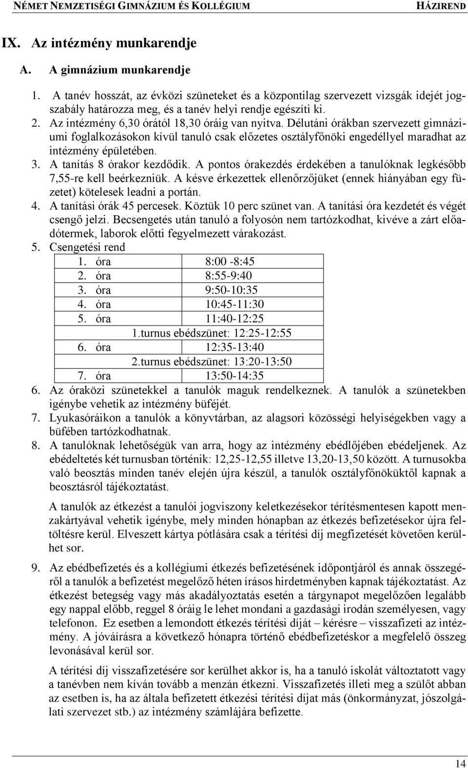 Délutáni órákban szervezett gimnáziumi foglalkozásokon kívül tanuló csak előzetes osztályfőnöki engedéllyel maradhat az intézmény épületében. 3. A tanítás 8 órakor kezdődik.