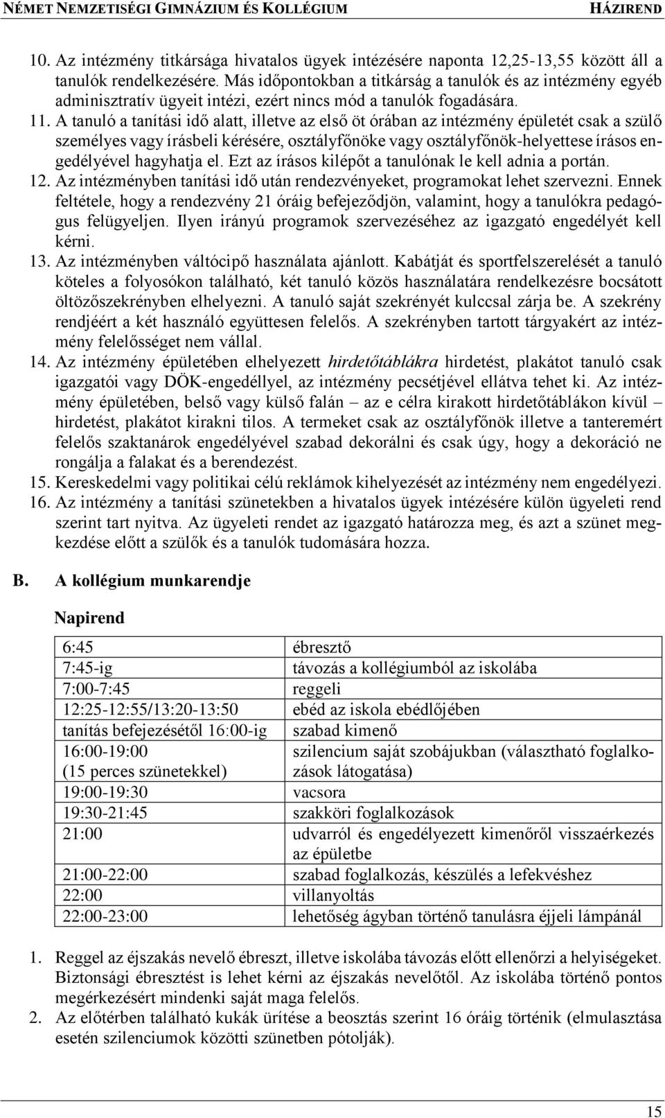 A tanuló a tanítási idő alatt, illetve az első öt órában az intézmény épületét csak a szülő személyes vagy írásbeli kérésére, osztályfőnöke vagy osztályfőnök-helyettese írásos engedélyével hagyhatja