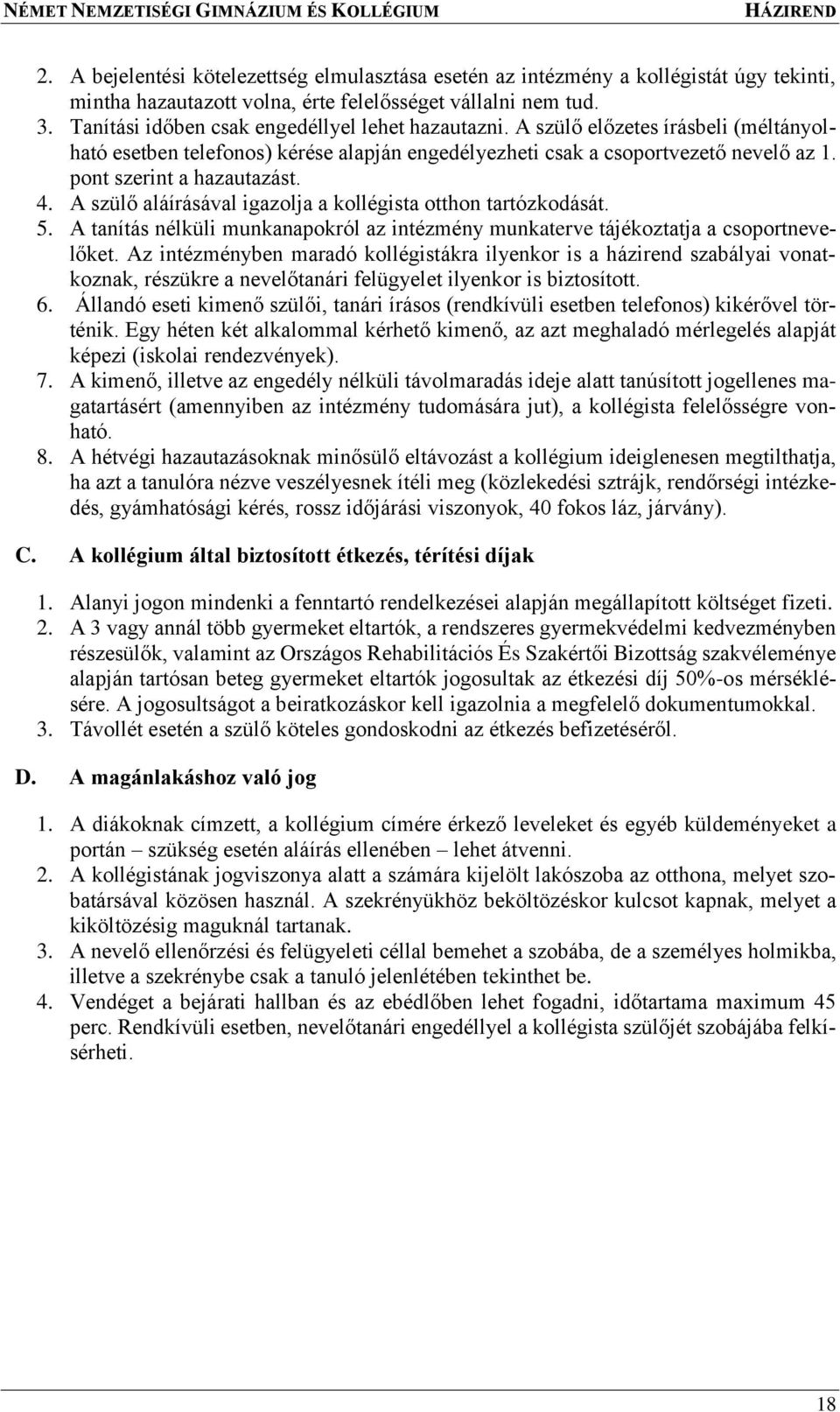 pont szerint a hazautazást. 4. A szülő aláírásával igazolja a kollégista otthon tartózkodását. 5. A tanítás nélküli munkanapokról az intézmény munkaterve tájékoztatja a csoportnevelőket.