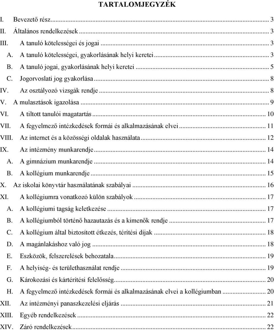 A fegyelmező intézkedések formái és alkalmazásának elvei... 11 VIII. Az internet és a közösségi oldalak használata... 12 IX. Az intézmény munkarendje... 14 A. A gimnázium munkarendje... 14 B.