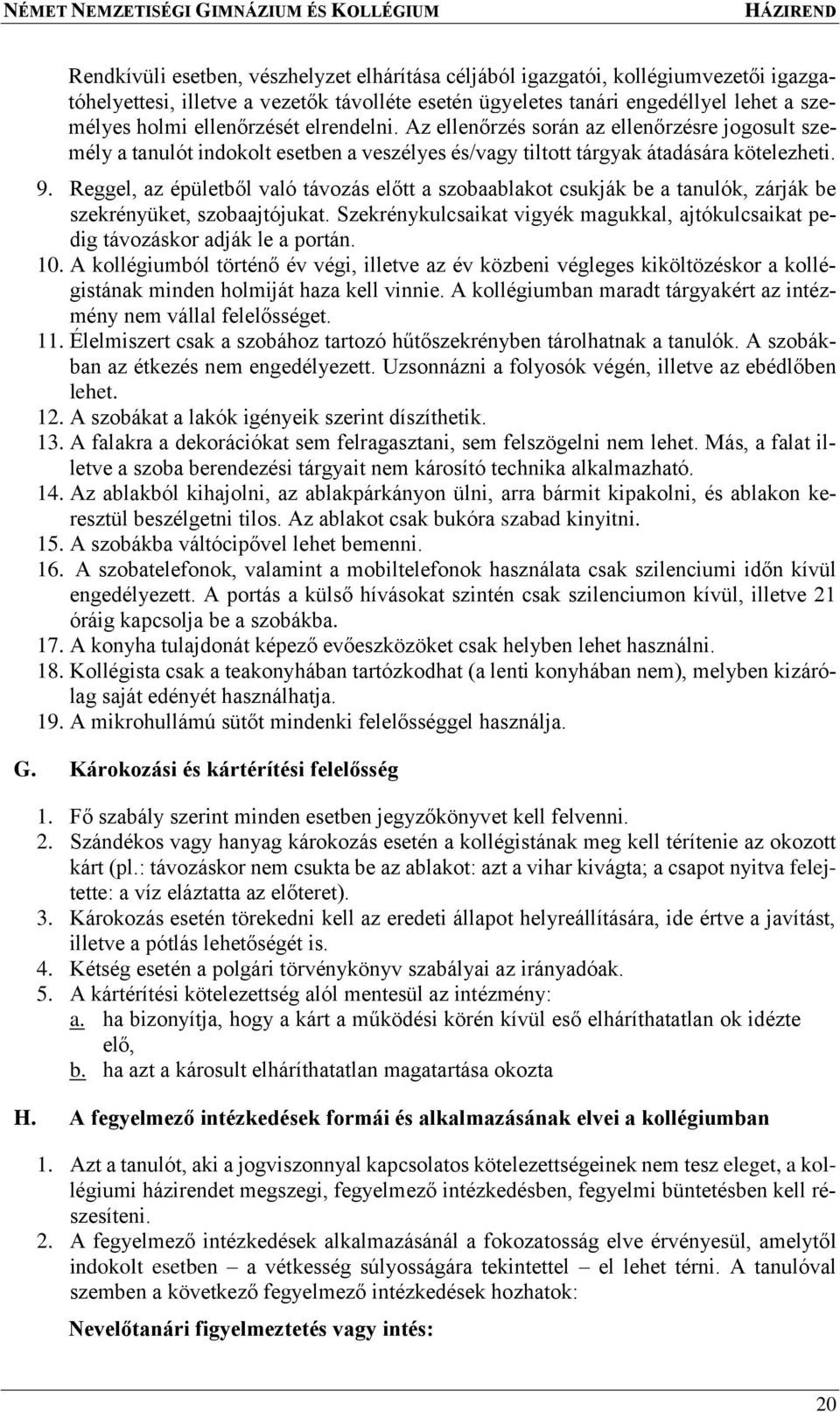 Reggel, az épületből való távozás előtt a szobaablakot csukják be a tanulók, zárják be szekrényüket, szobaajtójukat.