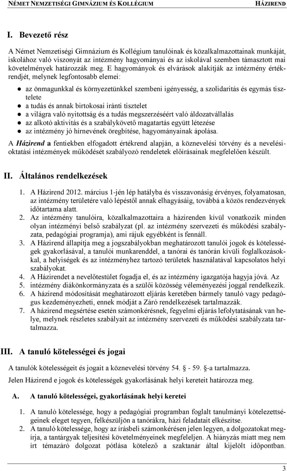 E hagyományok és elvárások alakítják az intézmény értékrendjét, melynek legfontosabb elemei: az önmagunkkal és környezetünkkel szembeni igényesség, a szolidaritás és egymás tisztelete a tudás és