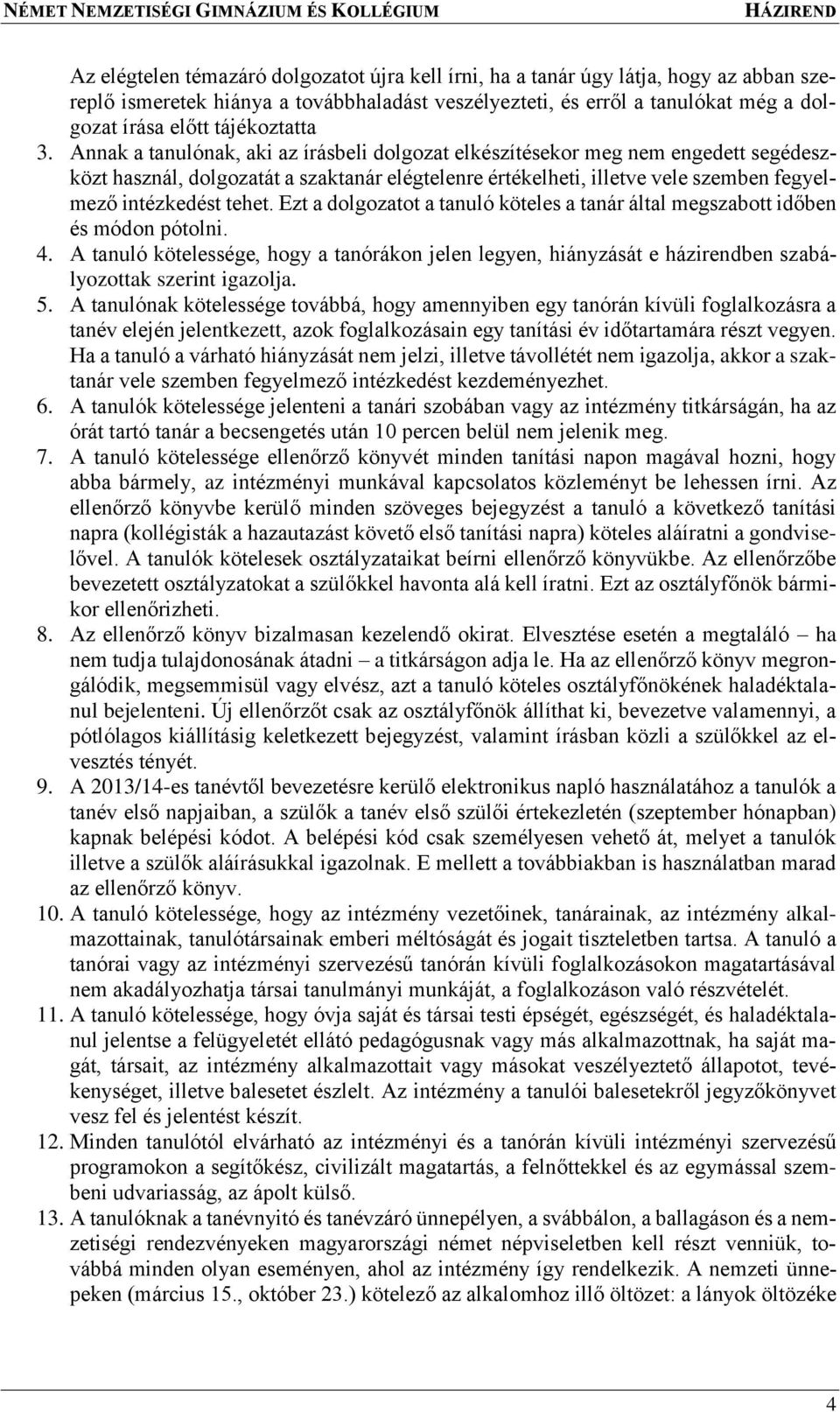 Annak a tanulónak, aki az írásbeli dolgozat elkészítésekor meg nem engedett segédeszközt használ, dolgozatát a szaktanár elégtelenre értékelheti, illetve vele szemben fegyelmező intézkedést tehet.