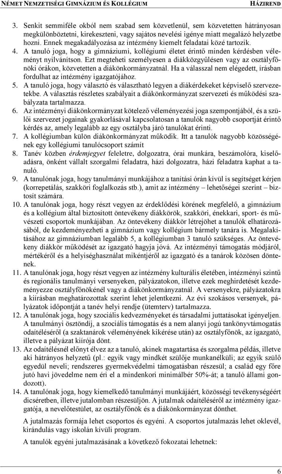 Ezt megteheti személyesen a diákközgyűlésen vagy az osztályfőnöki órákon, közvetetten a diákönkormányzatnál. Ha a válasszal nem elégedett, írásban fordulhat az intézmény igazgatójához. 5.