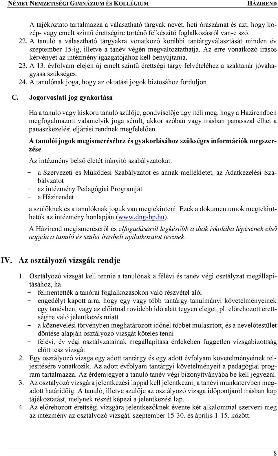 Az erre vonatkozó írásos kérvényét az intézmény igazgatójához kell benyújtania. 23. A 13. évfolyam elején új emelt szintű érettségi tárgy felvételéhez a szaktanár jóváhagyása szükséges. 24.