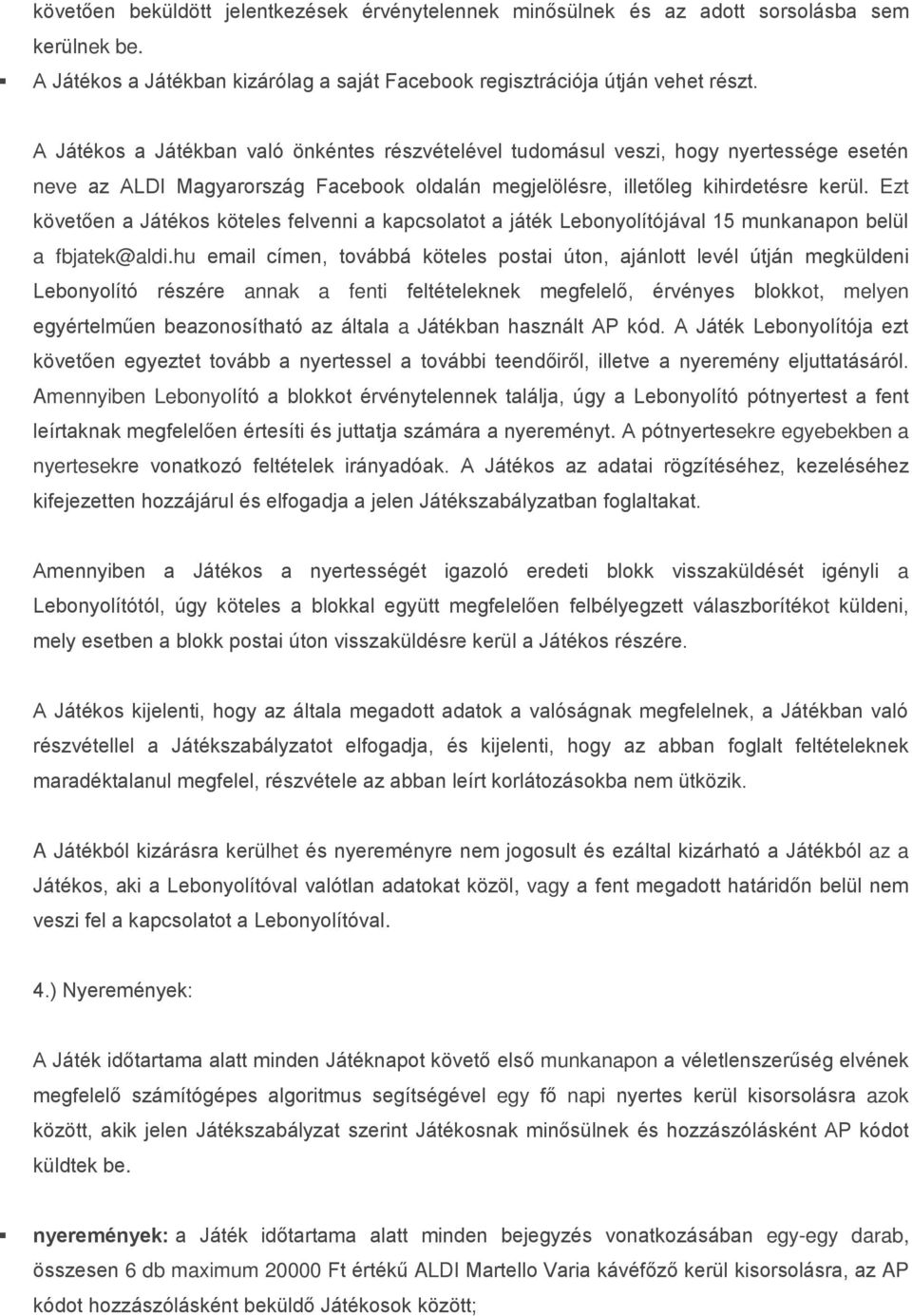 Ezt követően a Játékos köteles felvenni a kapcsolatot a játék Lebonyolítójával 15 munkanapon belül a fbjatek@aldi.