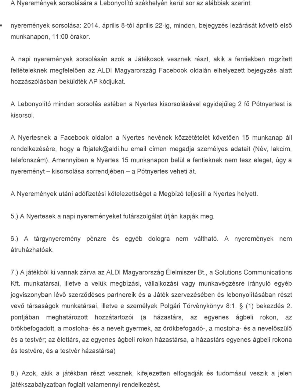 A napi nyeremények sorsolásán azok a Játékosok vesznek részt, akik a fentiekben rögzített feltételeknek megfelelően az ALDI Magyarország Facebook oldalán elhelyezett bejegyzés alatt hozzászólásban