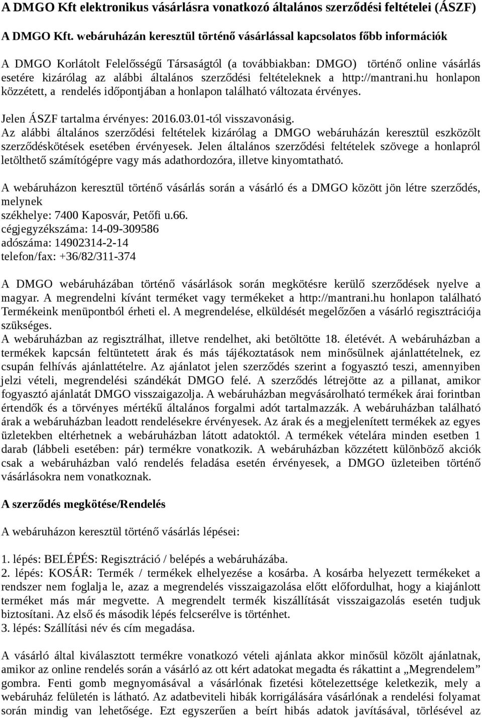 szerződési feltételeknek a http://mantrani.hu honlapon közzétett, a rendelés időpontjában a honlapon található változata érvényes. Jelen ÁSZF tartalma érvényes: 2016.03.01-tól visszavonásig.