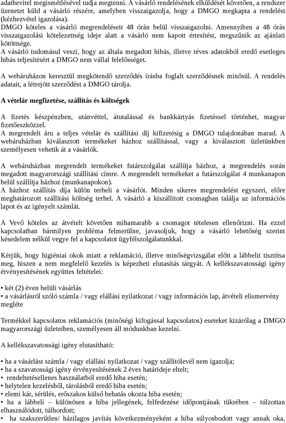 DMGO köteles a vásárló megrendeléseit 48 órán belül visszaigazolni. Amennyiben a 48 órás visszaigazolási kötelezettség ideje alatt a vásárló nem kapott értesítést, megszűnik az ajánlati kötöttsége.