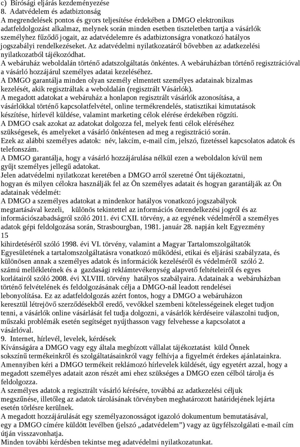 személyhez fűződő jogait, az adatvédelemre és adatbiztonságra vonatkozó hatályos jogszabályi rendelkezéseket. Az adatvédelmi nyilatkozatáról bővebben az adatkezelési nyilatkozatból tájékozódhat.