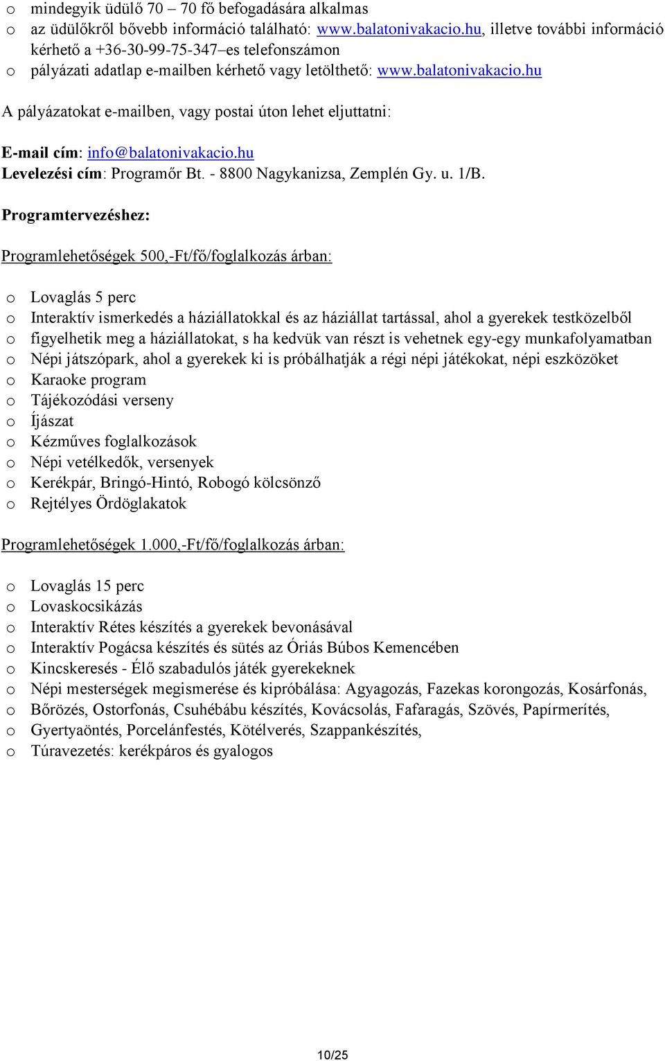 hu A pályázatokat e-mailben, vagy postai úton lehet eljuttatni: E-mail cím: info@balatonivakacio.hu Levelezési cím: Programőr Bt. - 8800 Nagykanizsa, Zemplén Gy. u. 1/B.