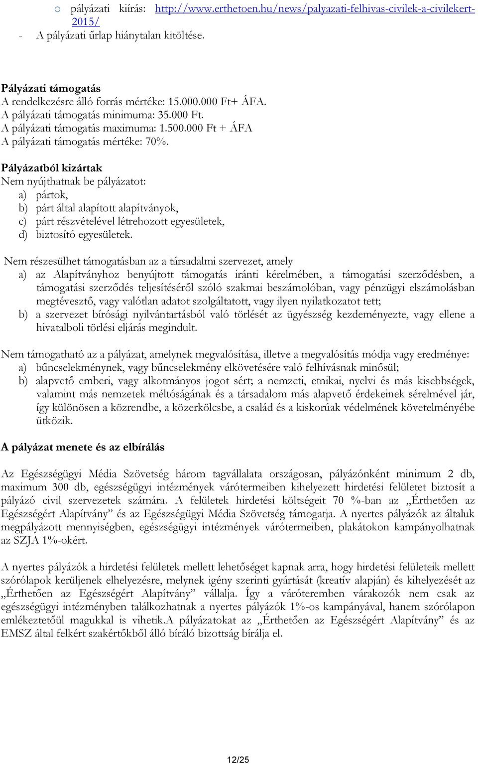 Pályázatból kizártak Nem nyújthatnak be pályázatot: a) pártok, b) párt által alapított alapítványok, c) párt részvételével létrehozott egyesületek, d) biztosító egyesületek.