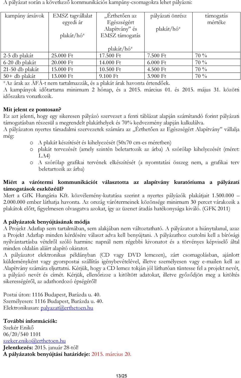 500 Ft 70 % 50+ db plakát 13.000 Ft 9.100 Ft 3.900 Ft 70 % *Az árak az ÁFÁ-t nem tartalmazzák, és a plakát árak havonta értendőek. A kampányok időtartama minimum 2 hónap, és a 2015. március 01.