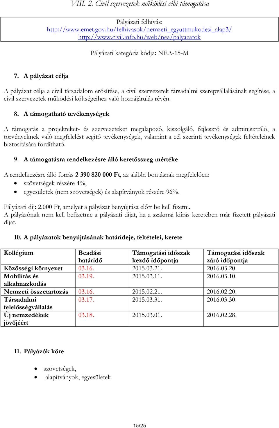 A pályázat célja A pályázat célja a civil társadalom erősítése, a civil szervezetek társadalmi szerepvállalásának segítése, a civil szervezetek működési költségeihez való hozzájárulás révén. 8.