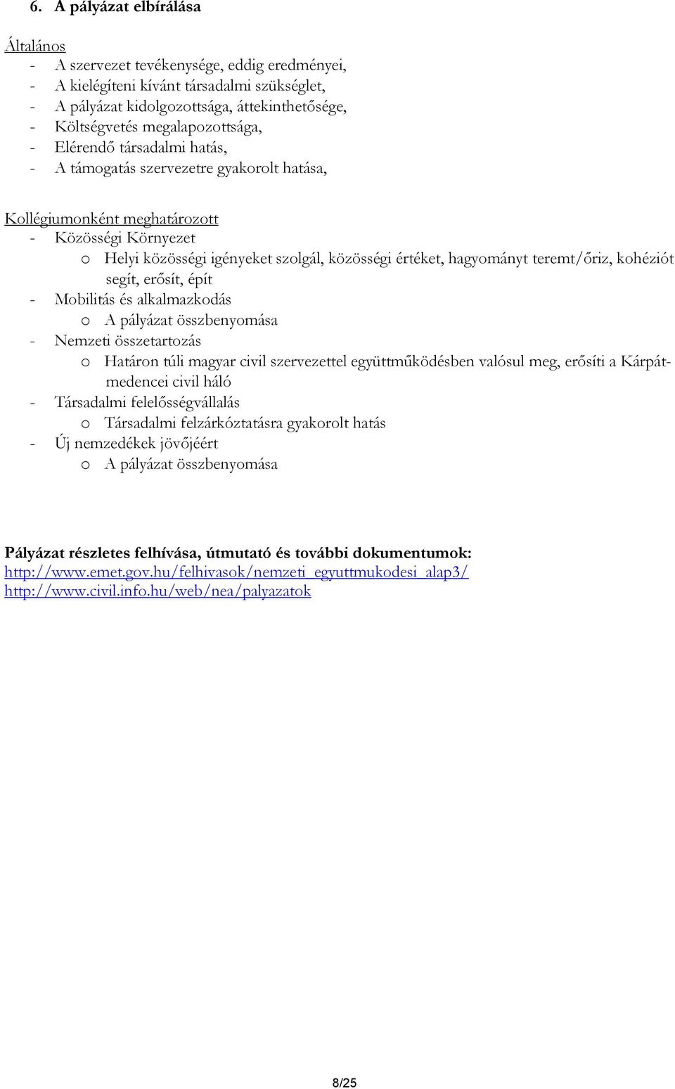 hagyományt teremt/őriz, kohéziót segít, erősít, épít - Mobilitás és alkalmazkodás o A pályázat összbenyomása - Nemzeti összetartozás o Határon túli magyar civil szervezettel együttműködésben valósul