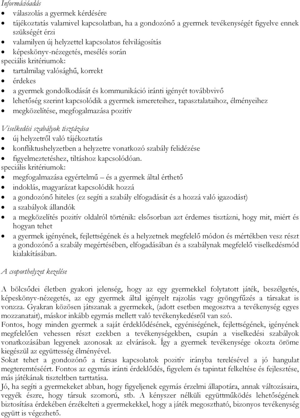 kapcsolódik a gyermek ismereteihez, tapasztalataihoz, élményeihez megközelítése, megfogalmazása pozitív Viselkedési szabályok tisztázása új helyzetről való tájékoztatás konfliktushelyzetben a