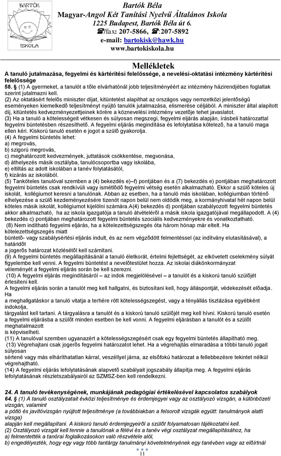 (1) A gyermeket, a tanulót a tõle elvárhatónál jobb teljesítményéért az intézmény házirendjében foglaltak szerint jutalmazni kell.
