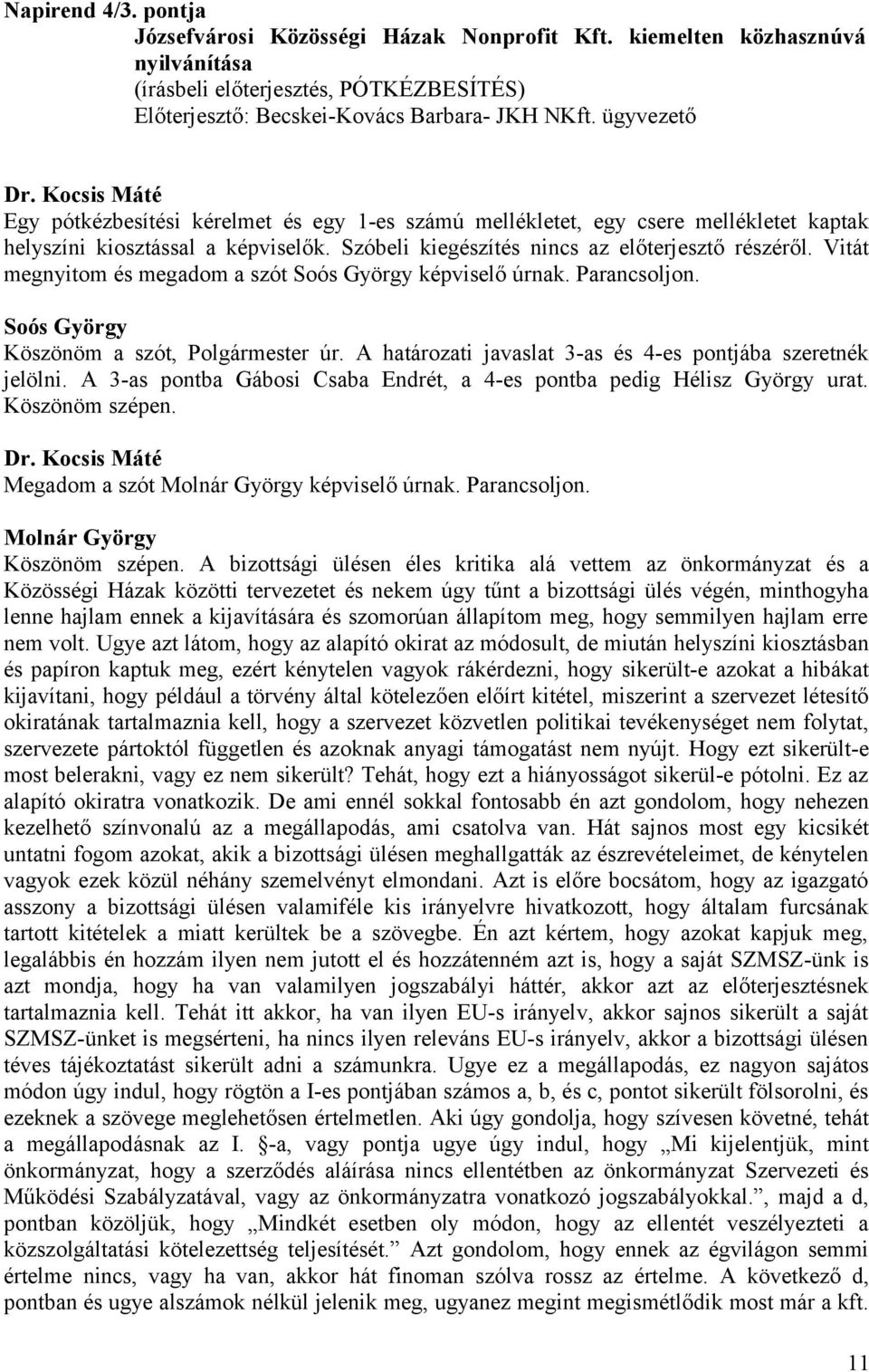 Vitát megnyitom és megadom a szót Soós György képviselő úrnak. Parancsoljon. Soós György Köszönöm a szót, Polgármester úr. A határozati javaslat 3-as és 4-es pontjába szeretnék jelölni.