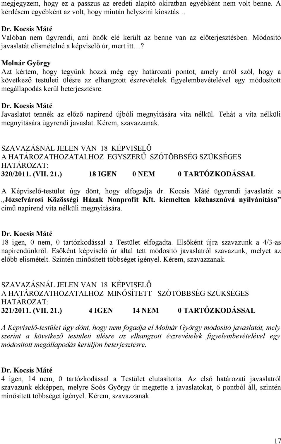 Molnár György Azt kértem, hogy tegyünk hozzá még egy határozati pontot, amely arról szól, hogy a következő testületi ülésre az elhangzott észrevételek figyelembevételével egy módosított megállapodás