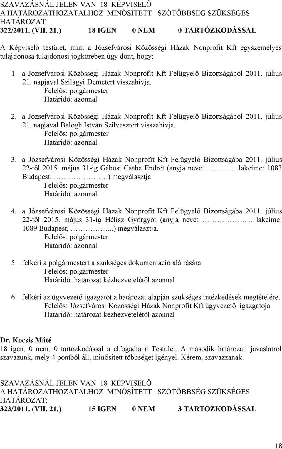 a Józsefvárosi Közösségi Házak Nonprofit Kft Felügyelő Bizottságából 2011. július 21. napjával Szilágyi Demetert visszahívja. Határidő: azonnal 2.