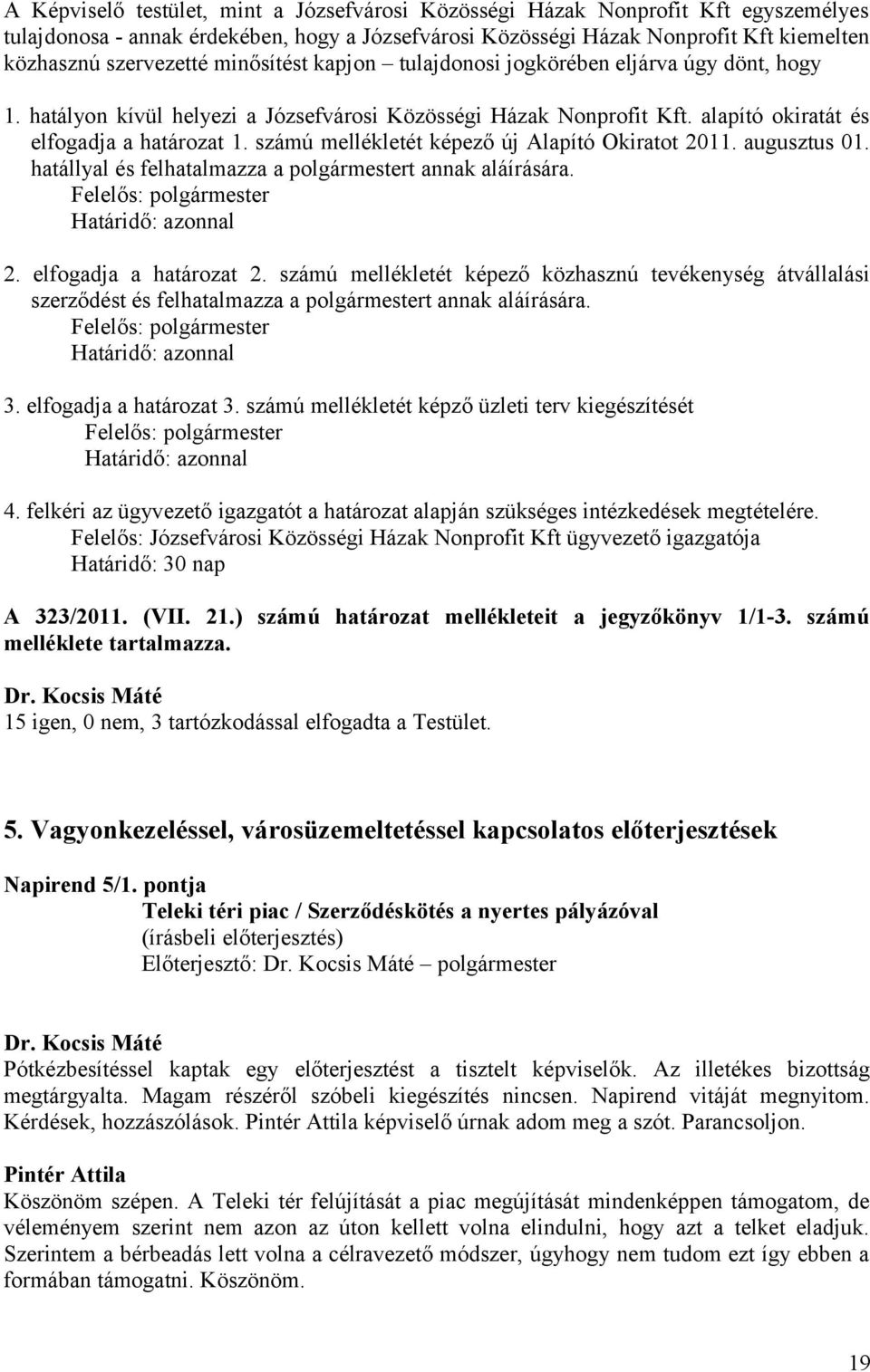 számú mellékletét képező új Alapító Okiratot 2011. augusztus 01. hatállyal és felhatalmazza a polgármestert annak aláírására. Határidő: azonnal 2. elfogadja a határozat 2.