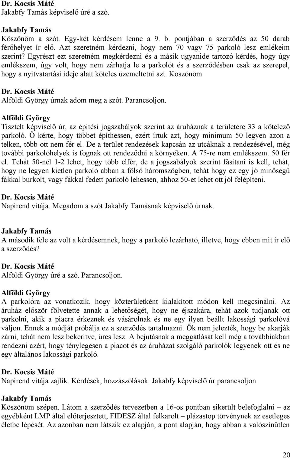 Egyrészt ezt szeretném megkérdezni és a másik ugyanide tartozó kérdés, hogy úgy emlékszem, úgy volt, hogy nem zárhatja le a parkolót és a szerződésben csak az szerepel, hogy a nyitvatartási ideje