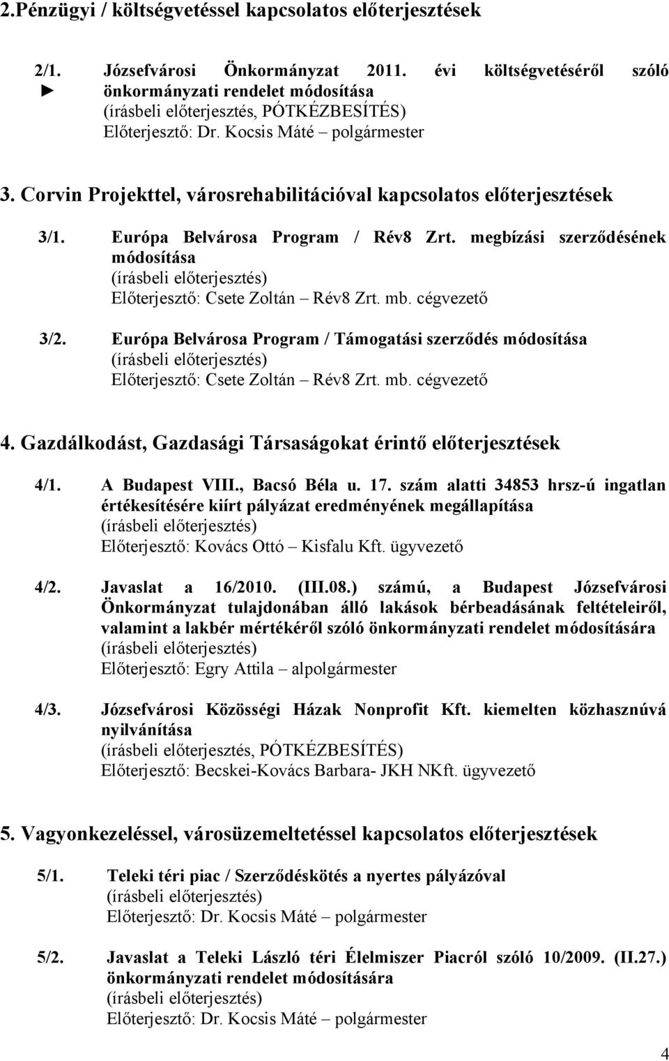 Corvin Projekttel, városrehabilitációval kapcsolatos előterjesztések 3/1. Európa Belvárosa Program / Rév8 Zrt. megbízási szerződésének módosítása Előterjesztő: Csete Zoltán Rév8 Zrt. mb.