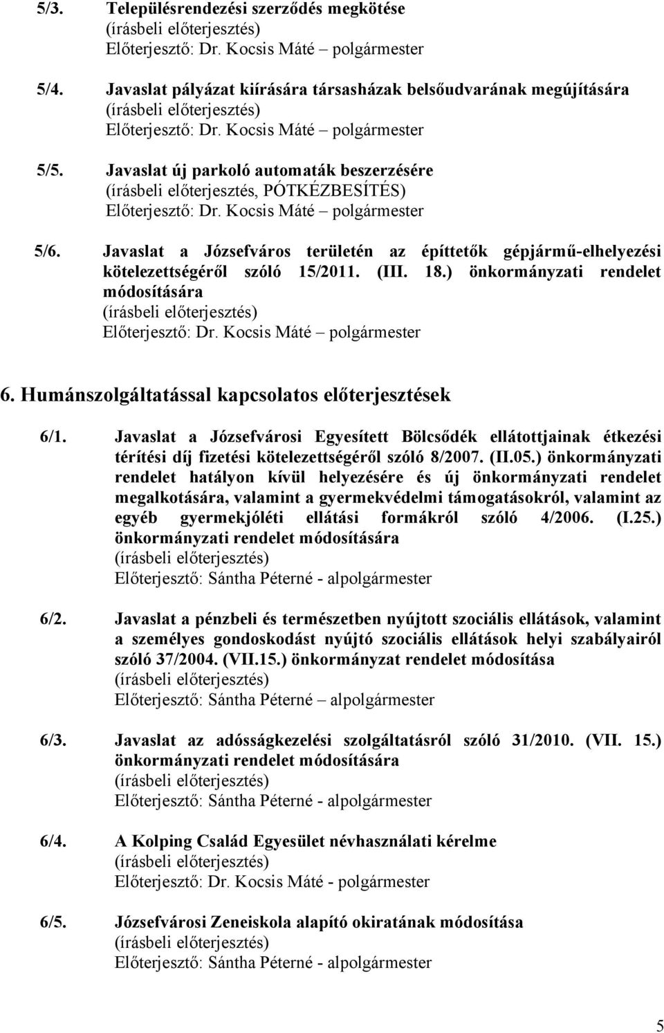 Javaslat a Józsefváros területén az építtetők gépjármű-elhelyezési kötelezettségéről szóló 15/2011. (III. 18.) önkormányzati rendelet módosítására Előterjesztő: polgármester 6.