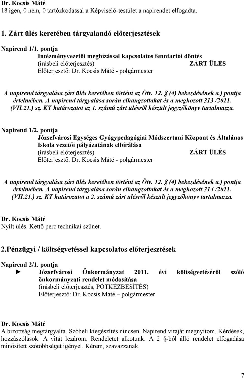 ) pontja értelmében. A napirend tárgyalása során elhangzottakat és a meghozott 313 /2011. (VII.21.) sz. KT határozatot az 1. számú zárt ülésről készült jegyzőkönyv tartalmazza. Napirend 1/2.