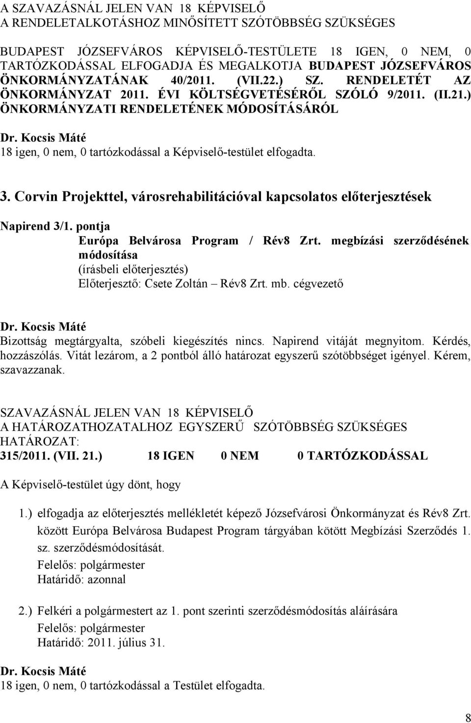 ) ÖNKORMÁNYZATI RENDELETÉNEK MÓDOSÍTÁSÁRÓL 18 igen, 0 nem, 0 tartózkodással a Képviselő-testület elfogadta. 3. Corvin Projekttel, városrehabilitációval kapcsolatos előterjesztések Napirend 3/1.