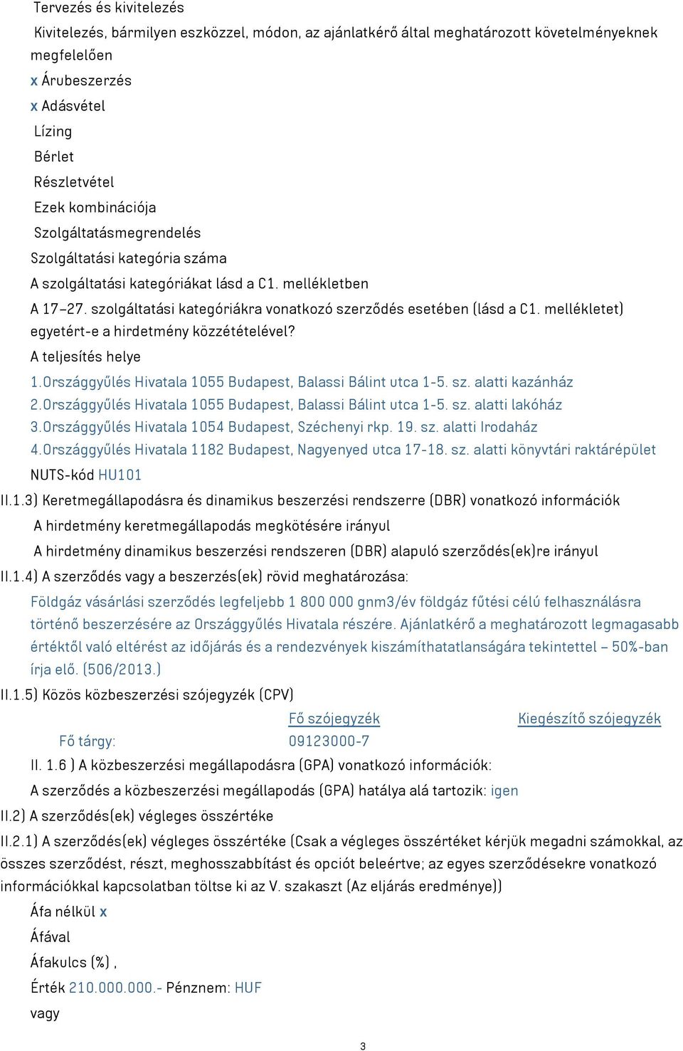 mellékletet) egyetért-e a hirdetmény közzétételével? A teljesítés helye 1.Országgyűlés Hivatala 1055 Budapest, Balassi Bálint utca 1-5. sz. alatti kazánház 2.