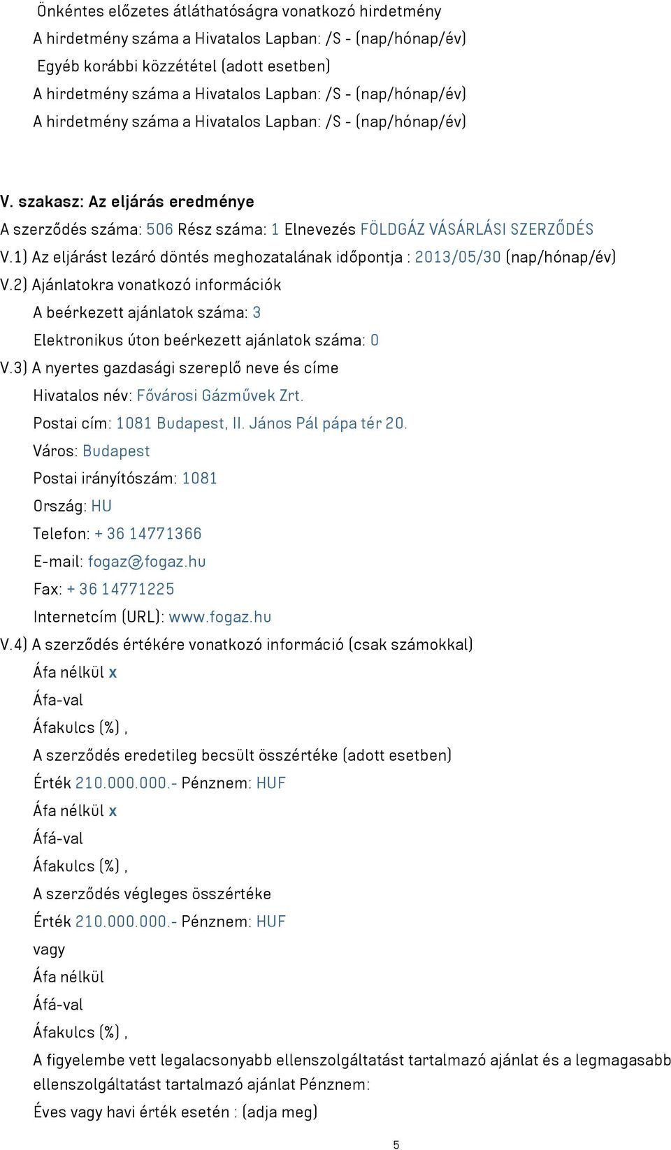 1) Az eljárást lezáró döntés meghozatalának időpontja : 2013/05/30 (nap/hónap/év) V.