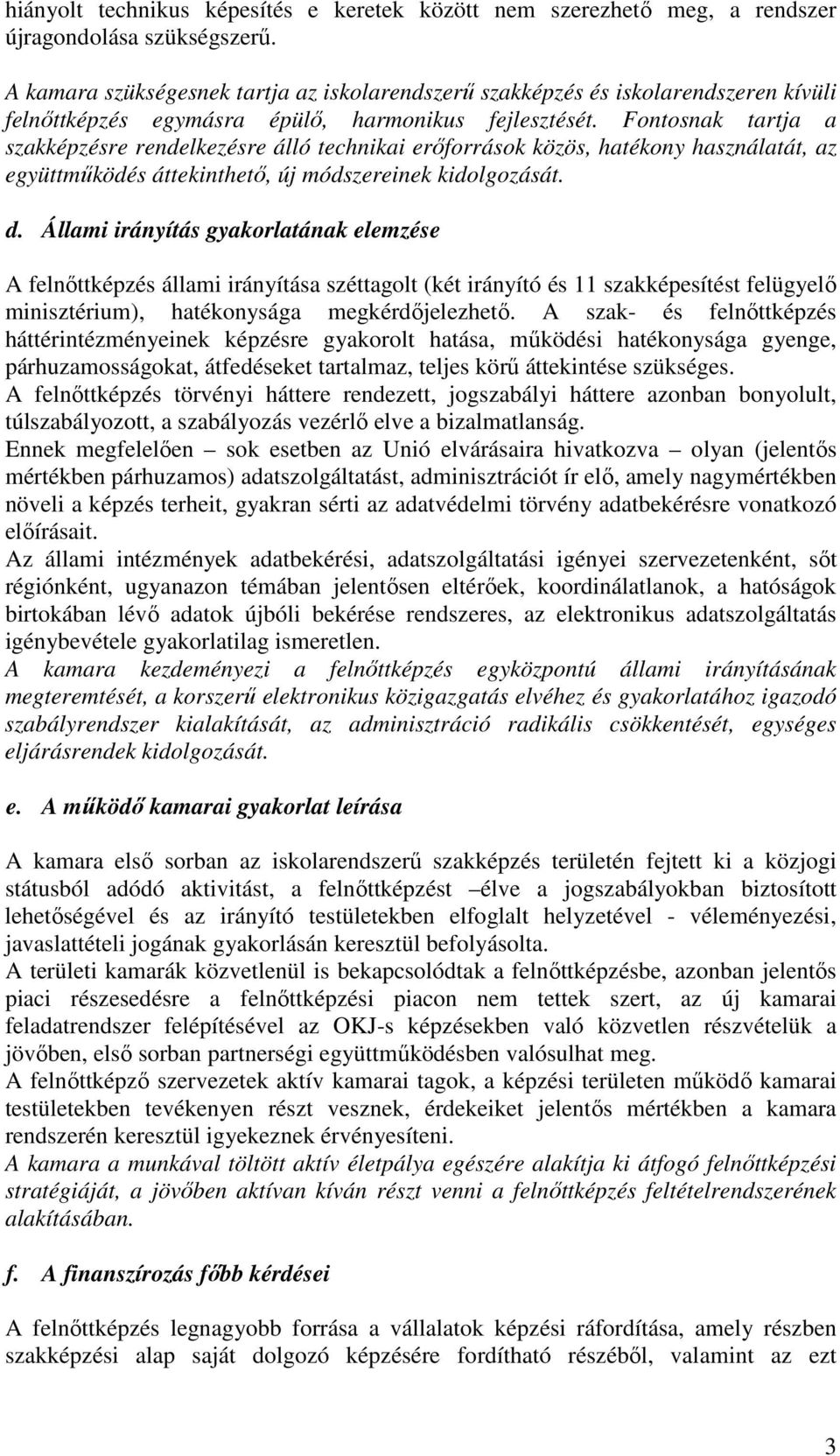 Fontosnak tartja a szakképzésre rendelkezésre álló technikai erıforrások közös, hatékony használatát, az együttmőködés áttekinthetı, új módszereinek kidolgozását. d.