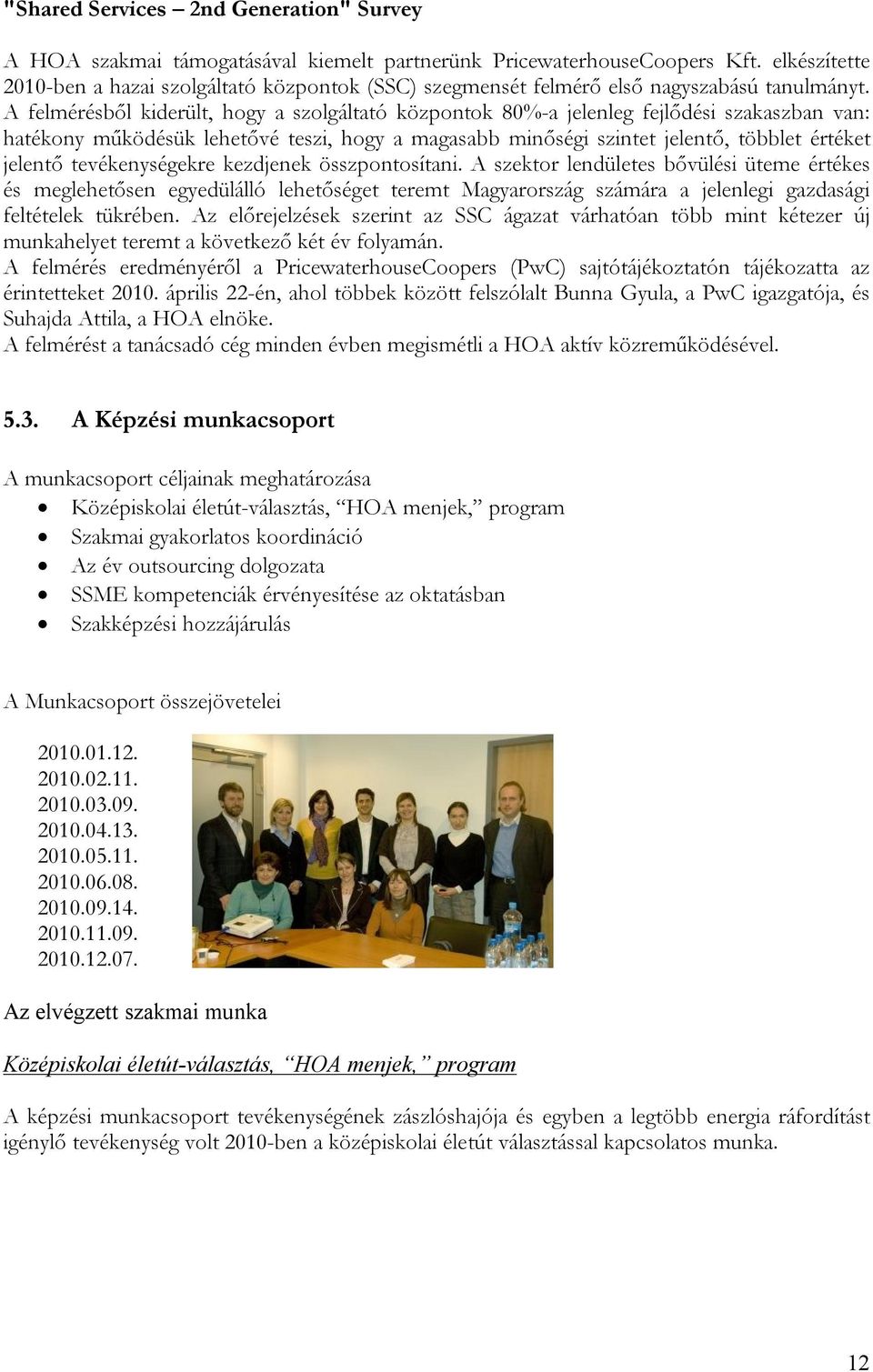 A felmérésből kiderült, hogy a szolgáltató központok 80%-a jelenleg fejlődési szakaszban van: hatékony működésük lehetővé teszi, hogy a magasabb minőségi szintet jelentő, többlet értéket jelentő