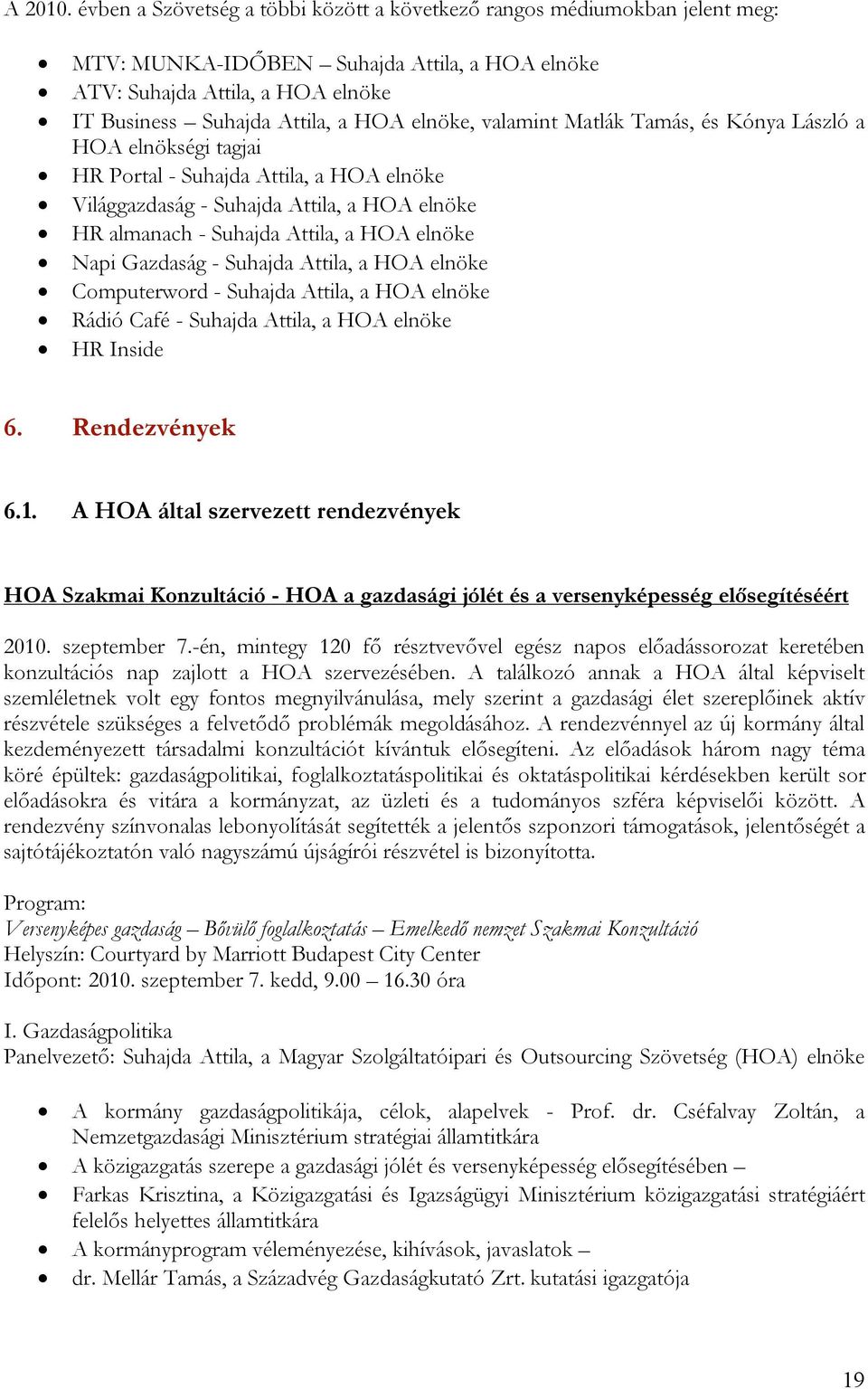 valamint Matlák Tamás, és Kónya László a HOA elnökségi tagjai HR Portal - Suhajda Attila, a HOA elnöke Világgazdaság - Suhajda Attila, a HOA elnöke HR almanach - Suhajda Attila, a HOA elnöke Napi
