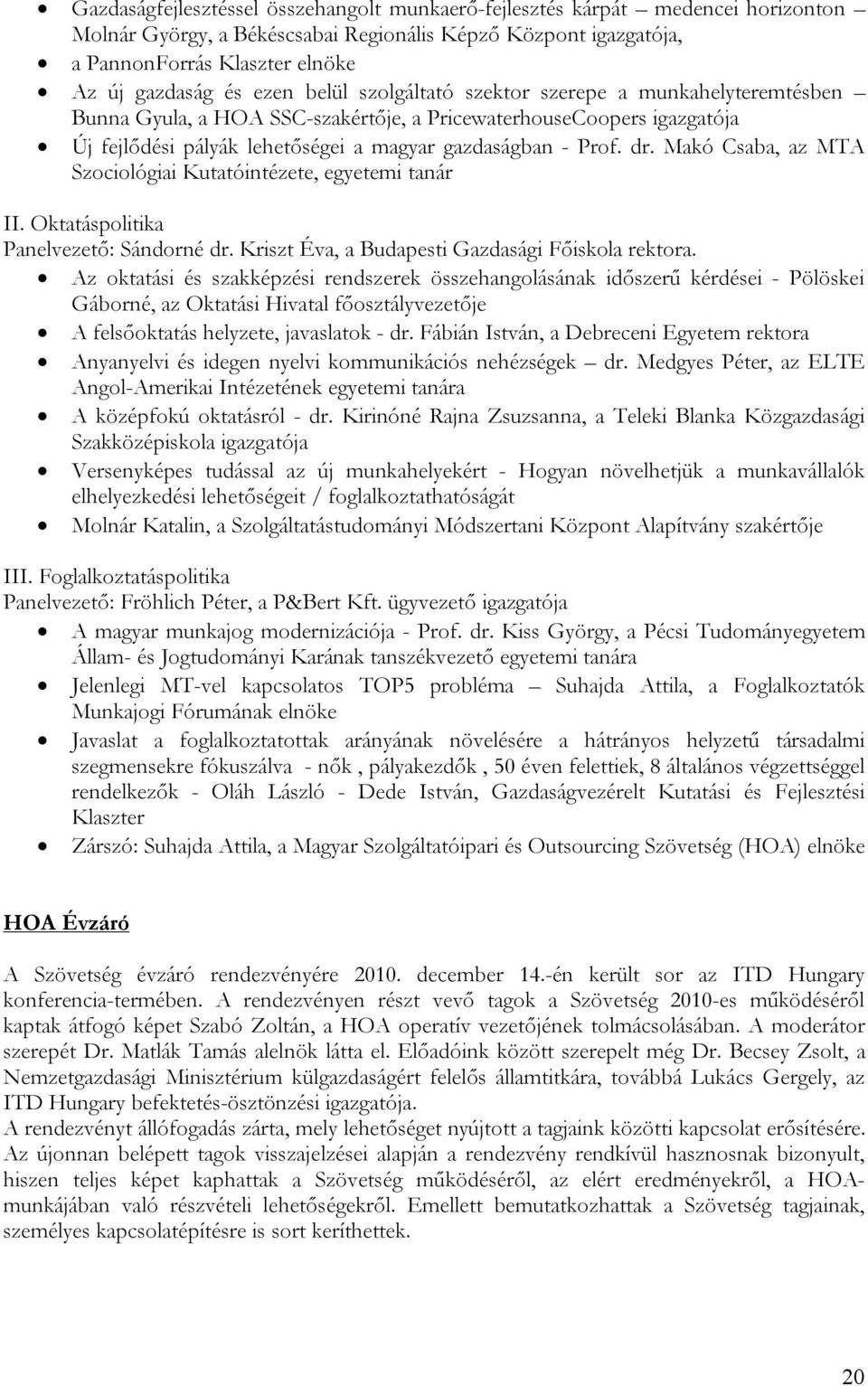 Makó Csaba, az MTA Szociológiai Kutatóintézete, egyetemi tanár II. Oktatáspolitika Panelvezető: Sándorné dr. Kriszt Éva, a Budapesti Gazdasági Főiskola rektora.