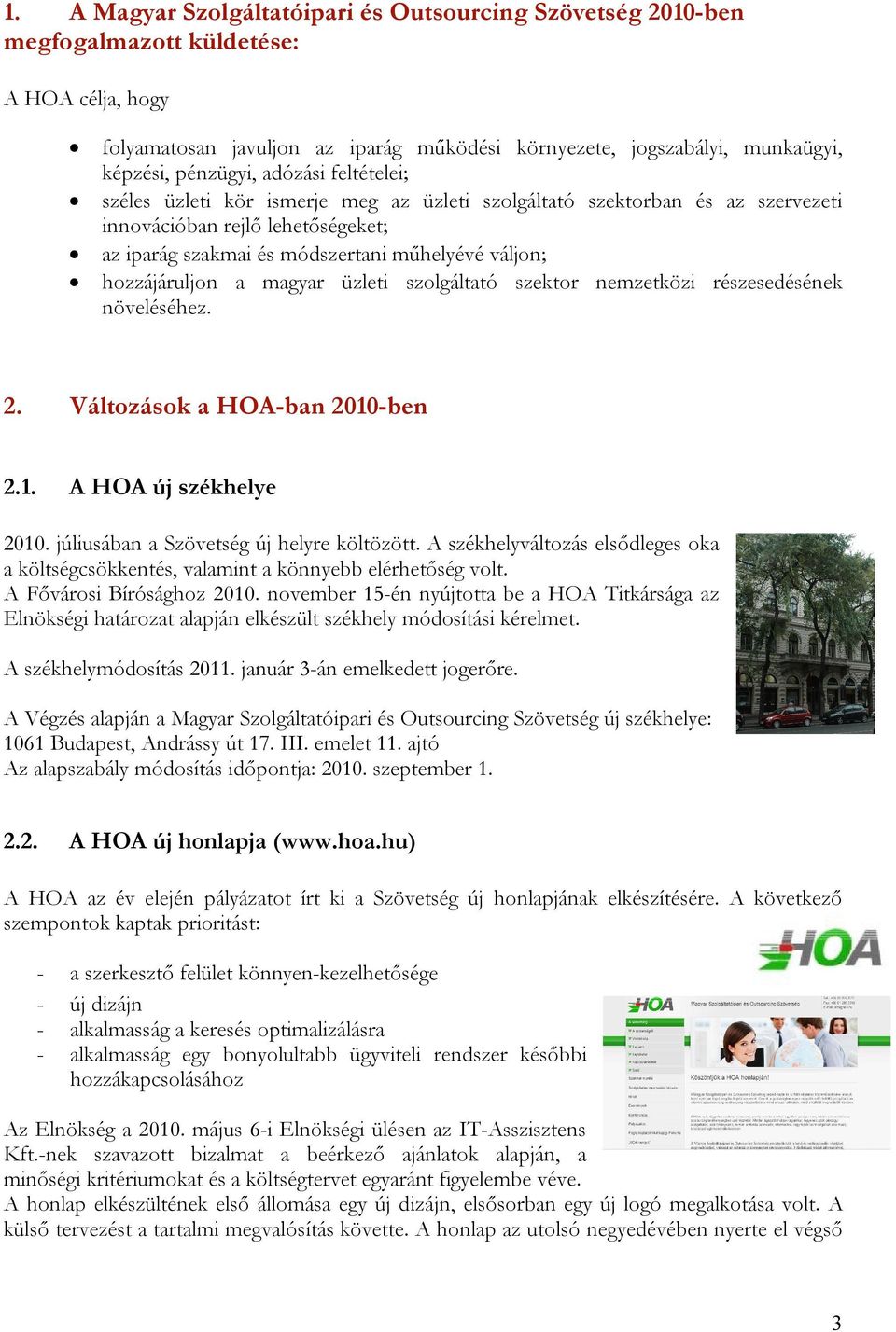 hozzájáruljon a magyar üzleti szolgáltató szektor nemzetközi részesedésének növeléséhez. 2. Változások a HOA-ban 2010-ben 2.1. A HOA új székhelye 2010. júliusában a Szövetség új helyre költözött.