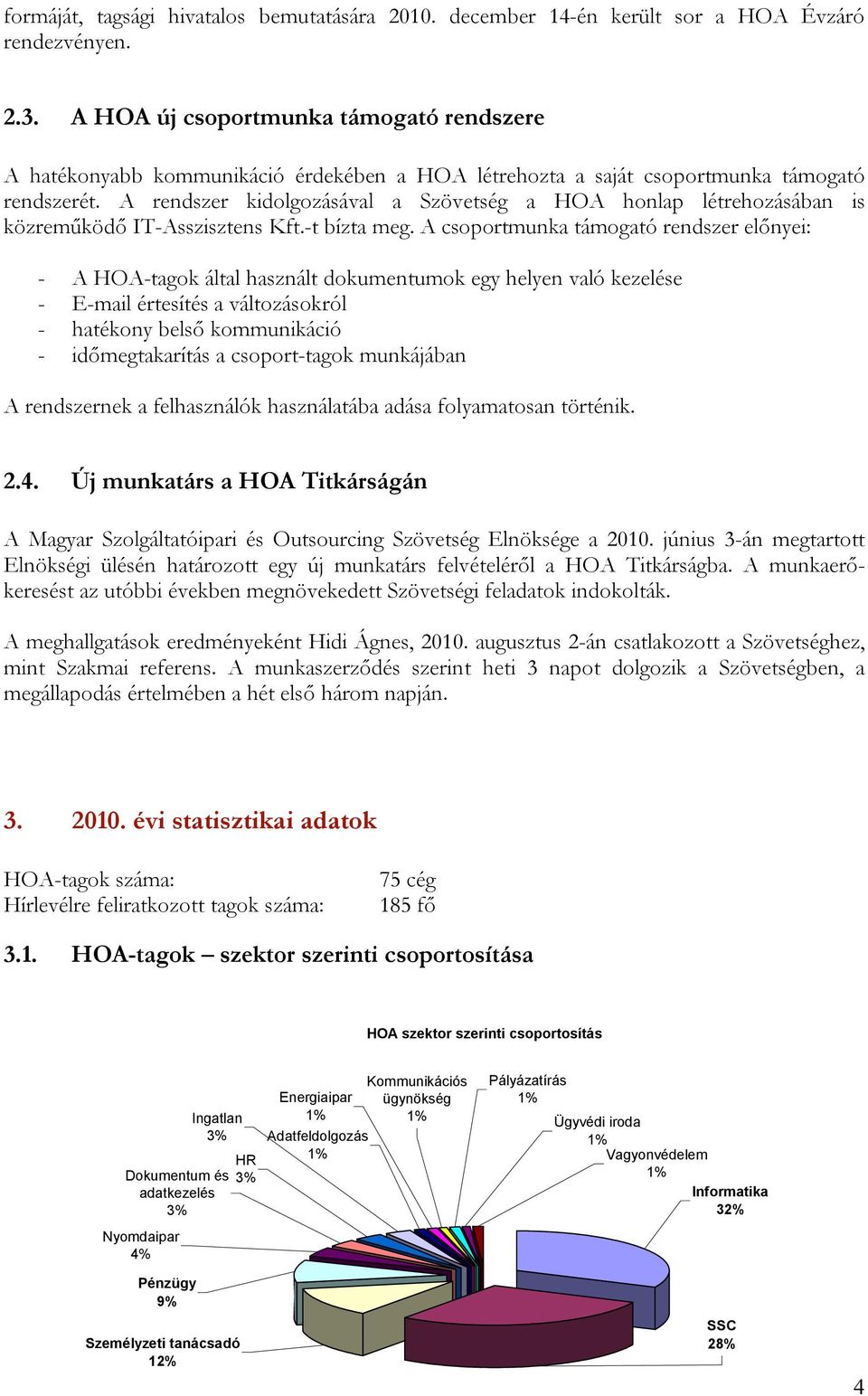 A rendszer kidolgozásával a Szövetség a HOA honlap létrehozásában is közreműködő IT-Asszisztens Kft.-t bízta meg.