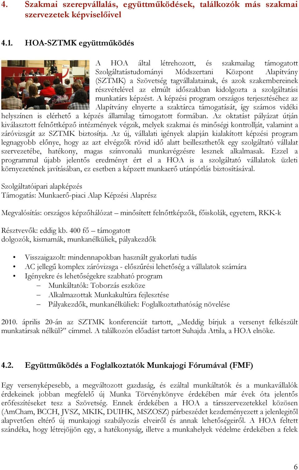 részvételével az elmúlt időszakban kidolgozta a szolgáltatási munkatárs képzést.