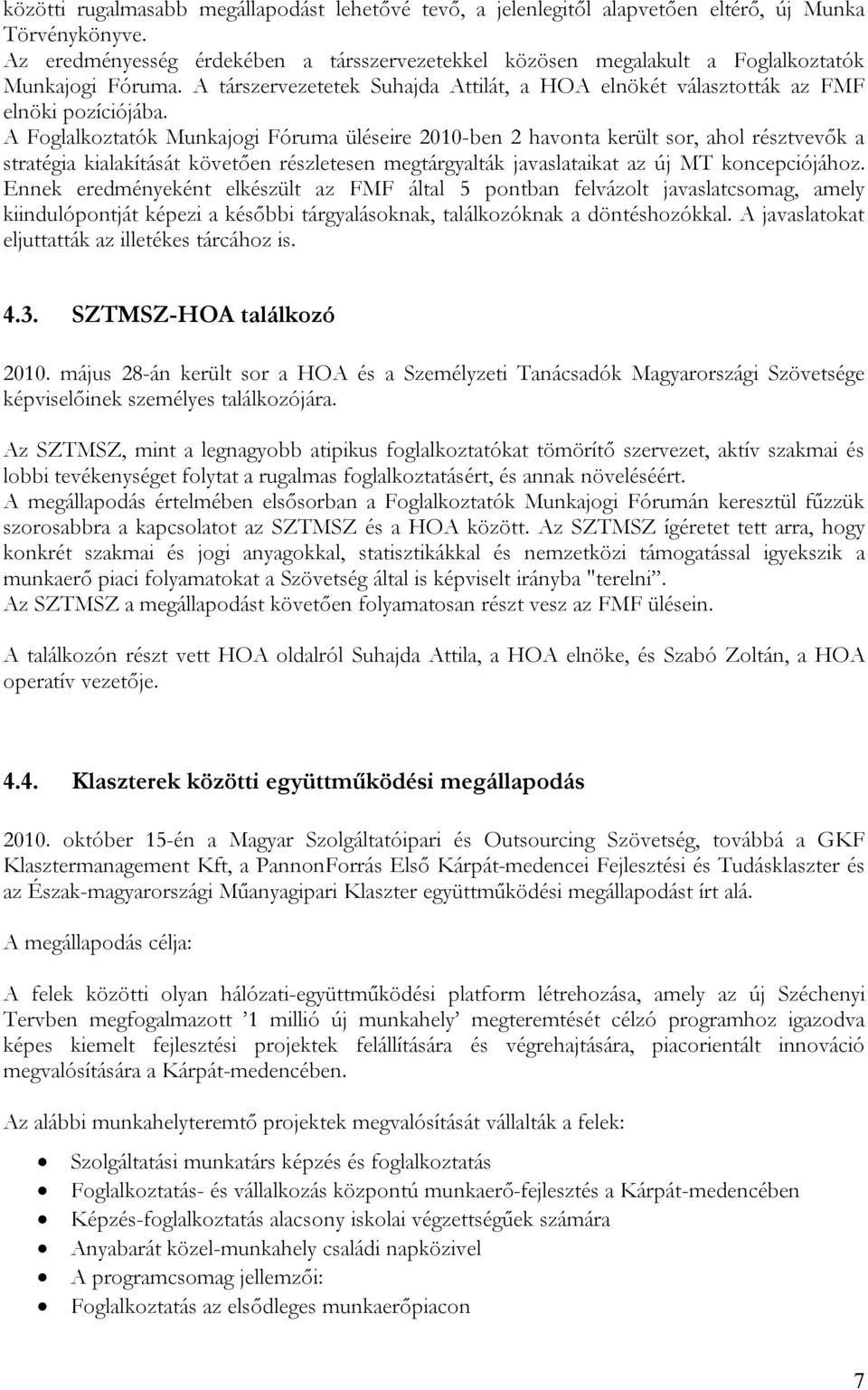 A Foglalkoztatók Munkajogi Fóruma üléseire 2010-ben 2 havonta került sor, ahol résztvevők a stratégia kialakítását követően részletesen megtárgyalták javaslataikat az új MT koncepciójához.