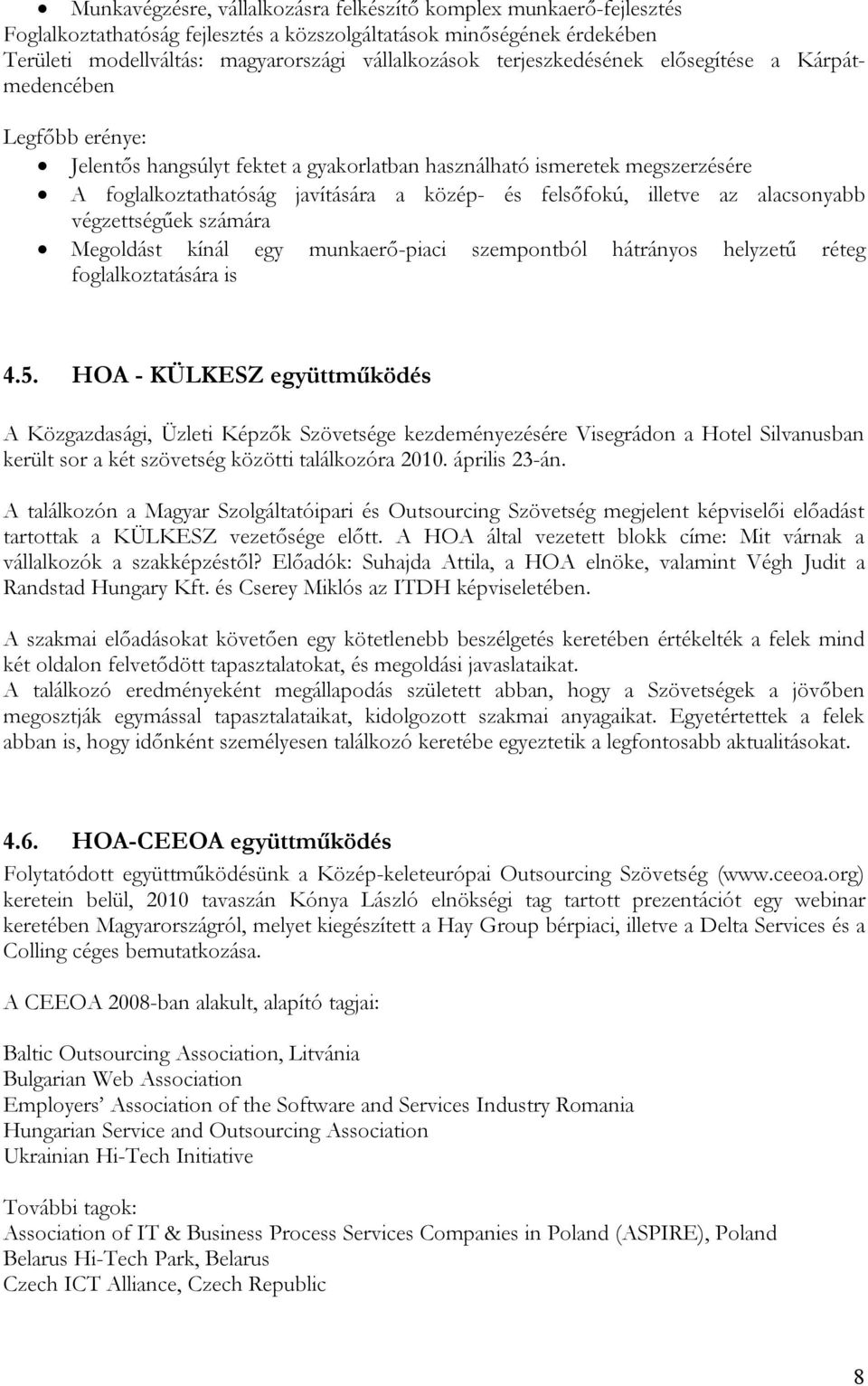 illetve az alacsonyabb végzettségűek számára Megoldást kínál egy munkaerő-piaci szempontból hátrányos helyzetű réteg foglalkoztatására is 4.5.