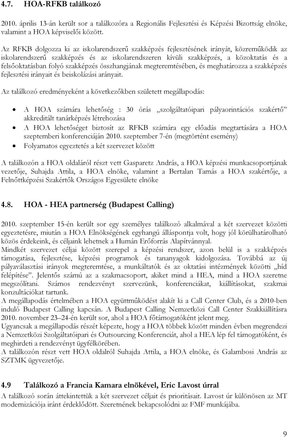szakképzés összhangjának megteremtésében, és meghatározza a szakképzés fejlesztési irányait és beiskolázási arányait.