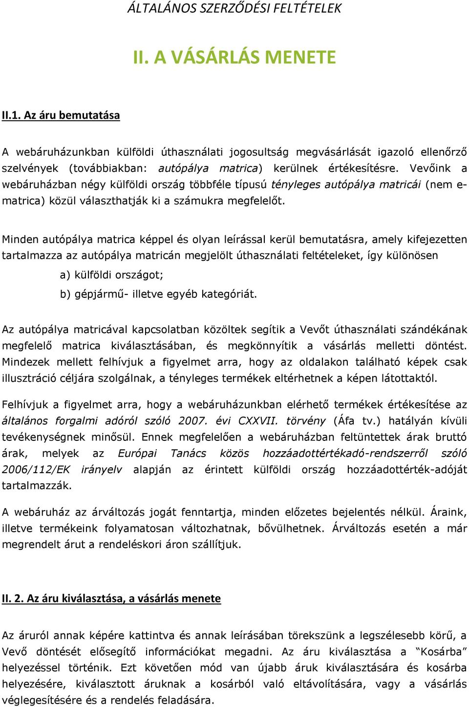 Minden autópálya matrica képpel és olyan leírással kerül bemutatásra, amely kifejezetten tartalmazza az autópálya matricán megjelölt úthasználati feltételeket, így különösen a) külföldi országot; b)