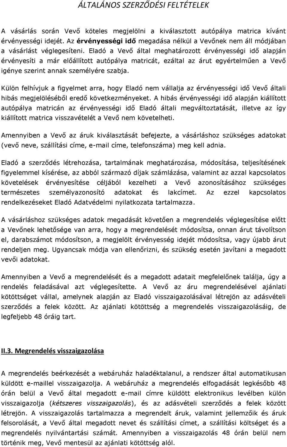 Külön felhívjuk a figyelmet arra, hogy Eladó nem vállalja az érvényességi idő Vevő általi hibás megjelöléséből eredő következményeket.