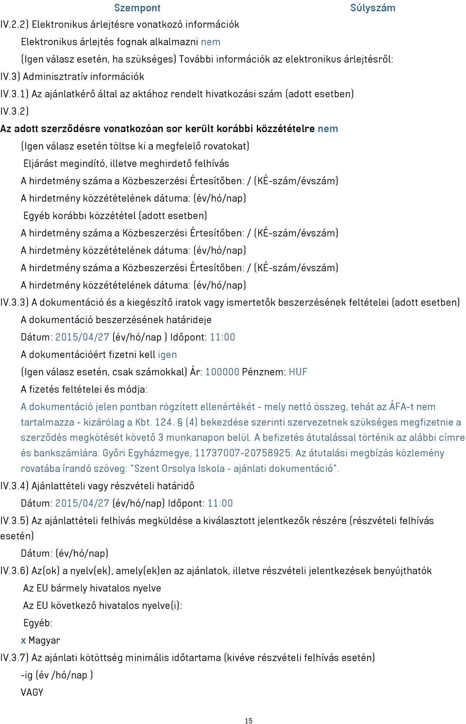 3) Adminisztratív információk IV.3.1) Az ajánlatkérő által az aktához rendelt hivatkozási szám (adott esetben) IV.3.2) Az adott szerződésre vonatkozóan sor került korábbi közzétételre nem (Igen